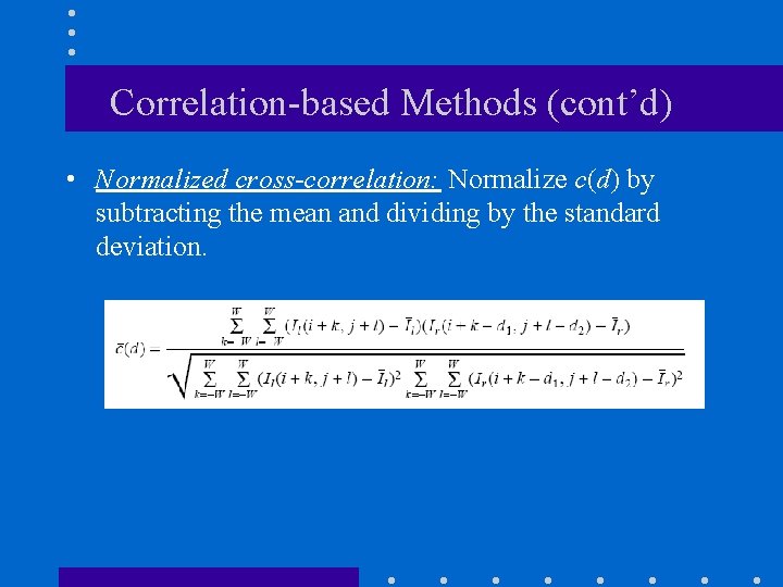 Correlation-based Methods (cont’d) • Normalized cross-correlation: Normalize c(d) by subtracting the mean and dividing