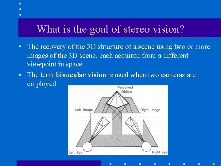 What is the goal of stereo vision? • The recovery of the 3 D