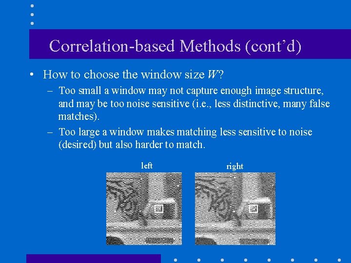 Correlation-based Methods (cont’d) • How to choose the window size W? – Too small