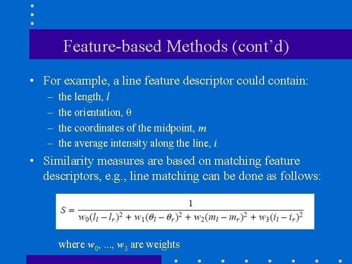 Feature-based Methods (cont’d) • For example, a line feature descriptor could contain: – –