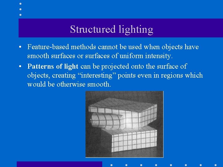 Structured lighting • Feature-based methods cannot be used when objects have smooth surfaces or