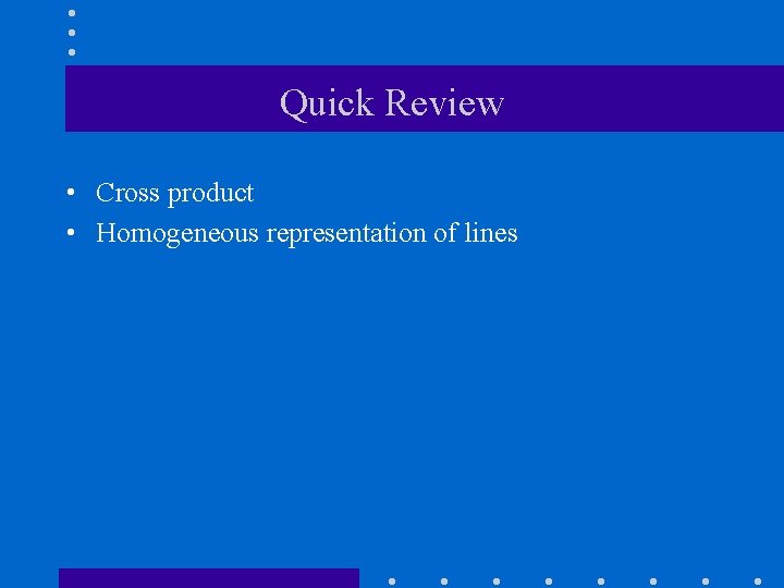 Quick Review • Cross product • Homogeneous representation of lines 