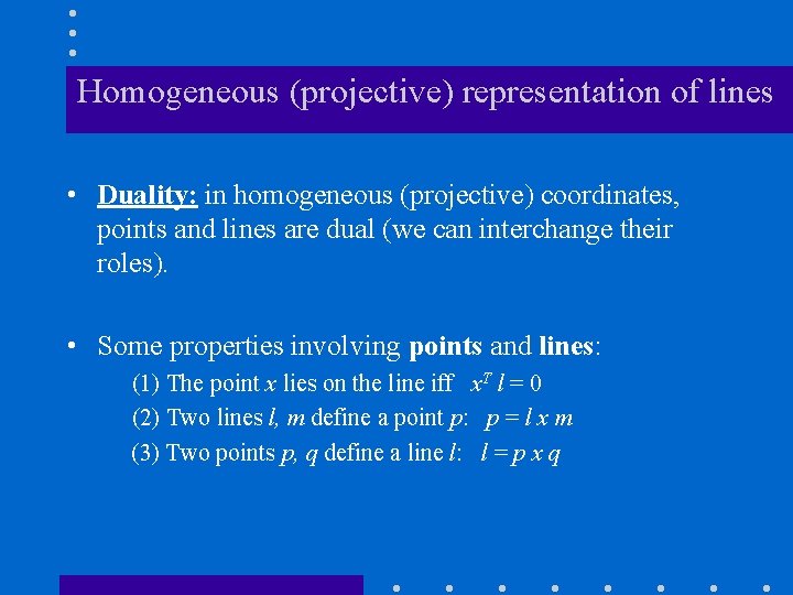 Homogeneous (projective) representation of lines • Duality: in homogeneous (projective) coordinates, points and lines