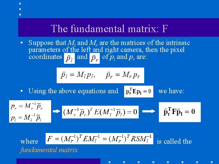 The fundamental matrix: F • Suppose that Ml and Mr are the matrices of