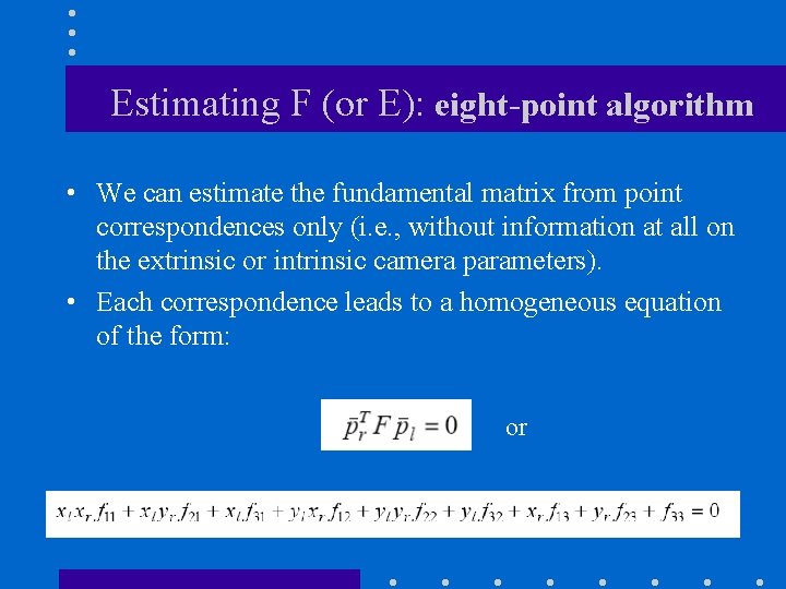 Estimating F (or E): eight-point algorithm • We can estimate the fundamental matrix from