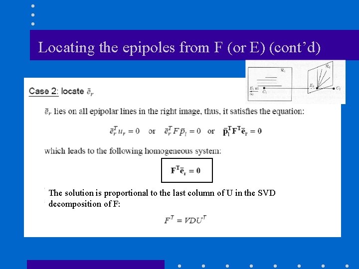 Locating the epipoles from F (or E) (cont’d) The solution is proportional to the