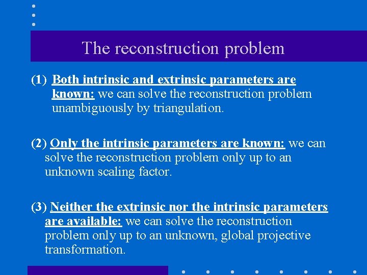 The reconstruction problem (1) Both intrinsic and extrinsic parameters are known: we can solve