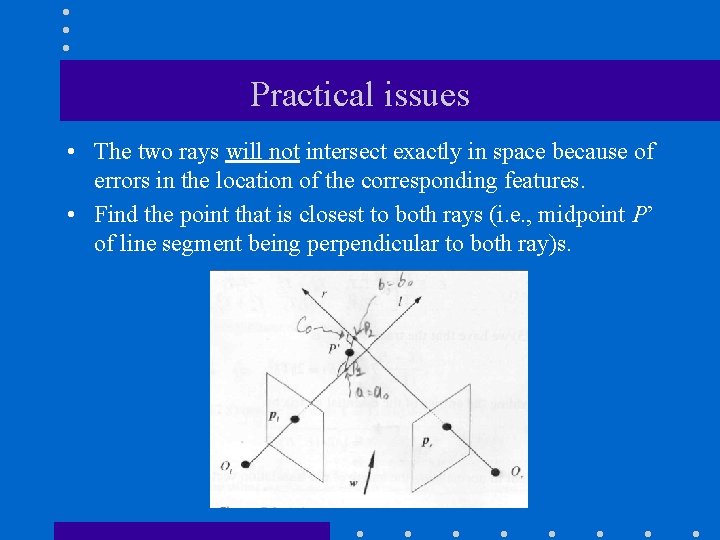 Practical issues • The two rays will not intersect exactly in space because of