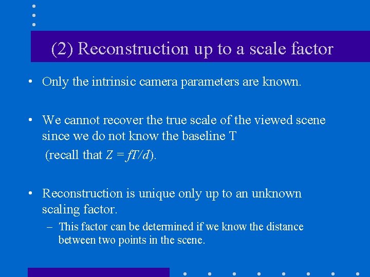 (2) Reconstruction up to a scale factor • Only the intrinsic camera parameters are