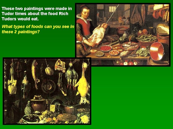 These two paintings were made in Tudor times about the food Rich Tudors would