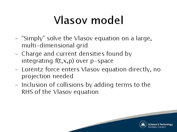 Vlasov model – “Simply” solve the Vlasov equation on a large, multi-dimensional grid –
