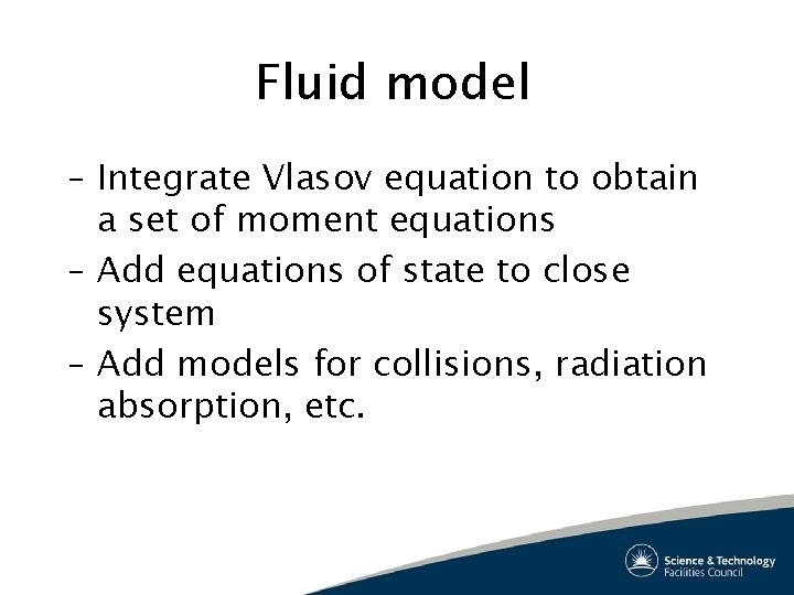 Fluid model – Integrate Vlasov equation to obtain a set of moment equations –