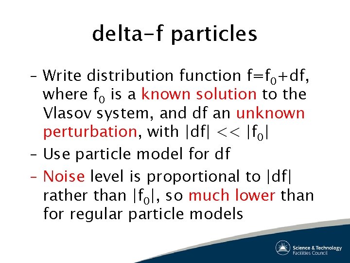 delta-f particles – Write distribution function f=f 0+df, where f 0 is a known