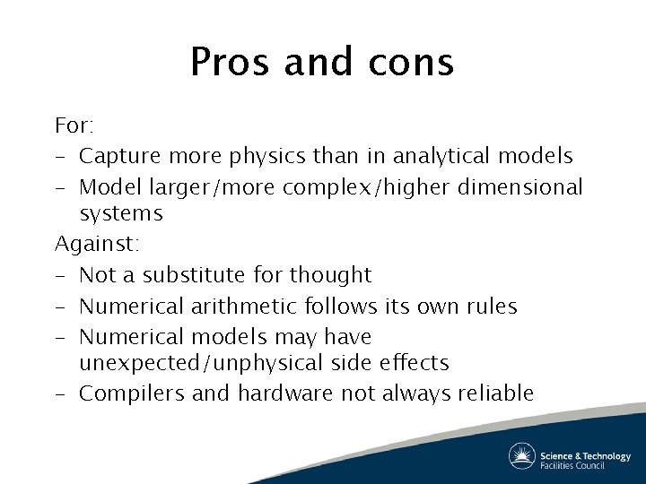 Pros and cons For: – Capture more physics than in analytical models – Model