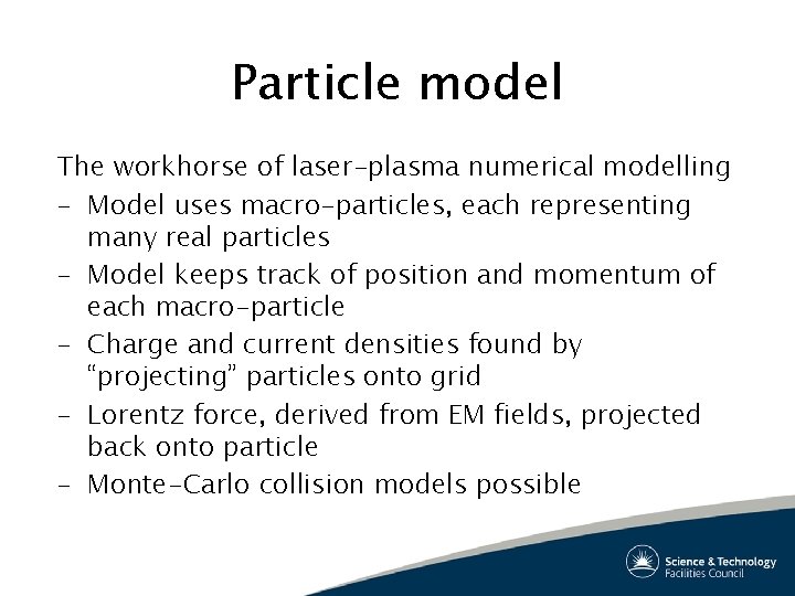 Particle model The workhorse of laser-plasma numerical modelling – Model uses macro-particles, each representing
