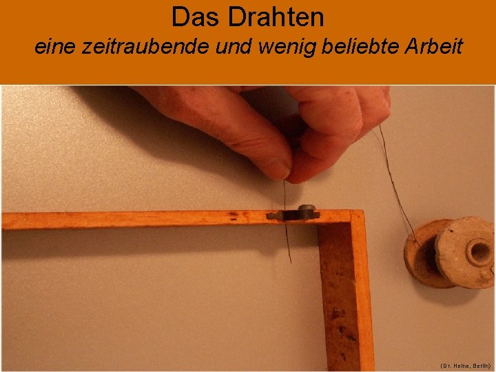Das Drahten eine zeitraubende und wenig beliebte Arbeit (Dr. Heine, Berlin) 