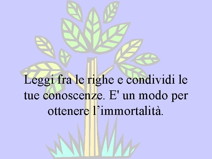 Leggi fra le righe e condividi le tue conoscenze. E' un modo per ottenere