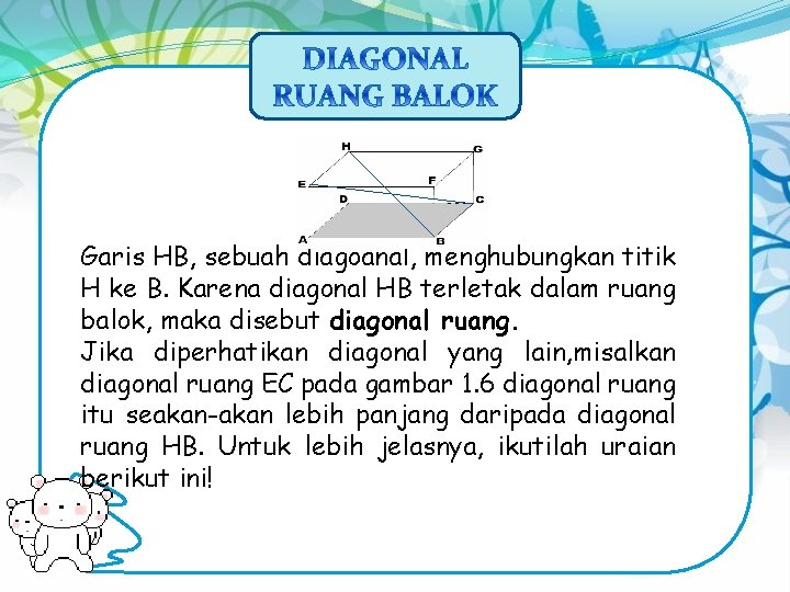 Garis HB, sebuah diagoanal, menghubungkan titik H ke B. Karena diagonal HB terletak dalam