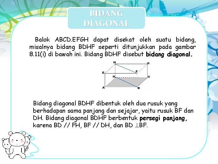 BIDANG DIAGONAL Balok ABCD. EFGH dapat disekat oleh suatu bidang, misalnya bidang BDHF seperti