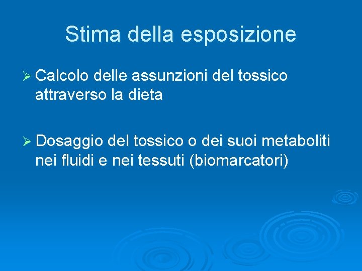 Stima della esposizione Ø Calcolo delle assunzioni del tossico attraverso la dieta Ø Dosaggio