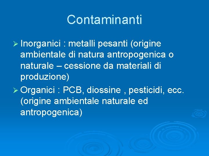 Contaminanti Ø Inorganici : metalli pesanti (origine ambientale di natura antropogenica o naturale –