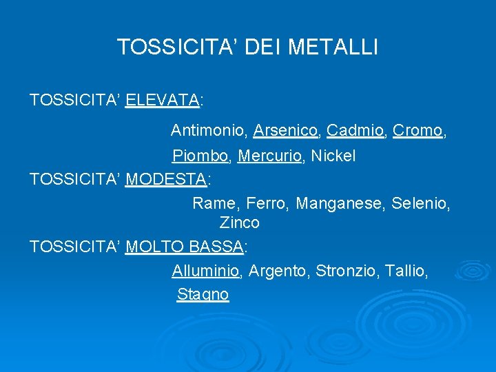 TOSSICITA’ DEI METALLI TOSSICITA’ ELEVATA: Antimonio, Arsenico, Cadmio, Cromo, Piombo, Mercurio, Nickel TOSSICITA’ MODESTA: