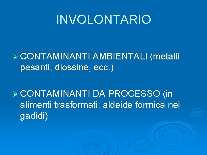 INVOLONTARIO Ø CONTAMINANTI AMBIENTALI (metalli pesanti, diossine, ecc. ) Ø CONTAMINANTI DA PROCESSO (in