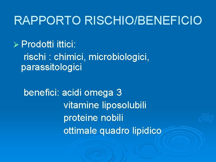 RAPPORTO RISCHIO/BENEFICIO Ø Prodotti ittici: rischi : chimici, microbiologici, parassitologici benefici: acidi omega 3