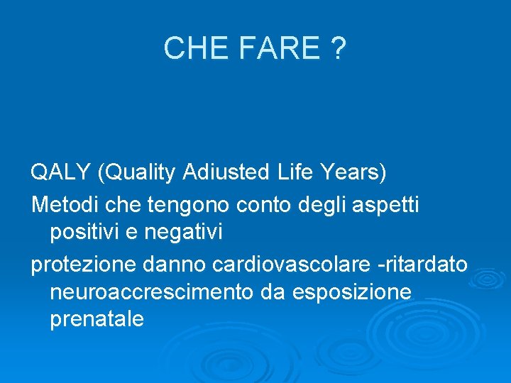 CHE FARE ? QALY (Quality Adiusted Life Years) Metodi che tengono conto degli aspetti