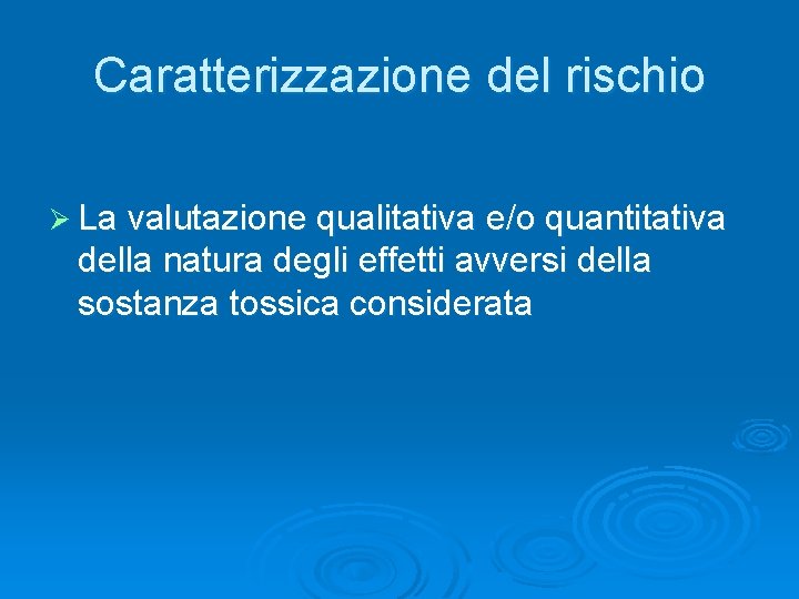 Caratterizzazione del rischio Ø La valutazione qualitativa e/o quantitativa della natura degli effetti avversi