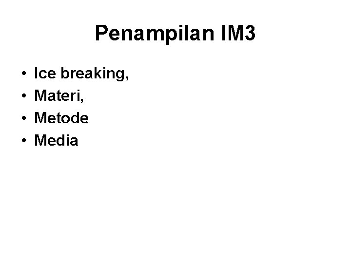 Penampilan IM 3 • • Ice breaking, Materi, Metode Media 