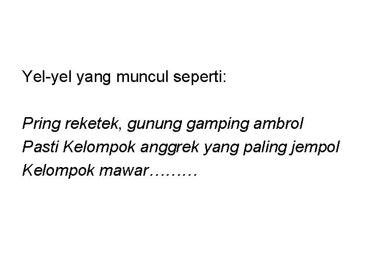 Yel-yel yang muncul seperti: Pring reketek, gunung gamping ambrol Pasti Kelompok anggrek yang paling