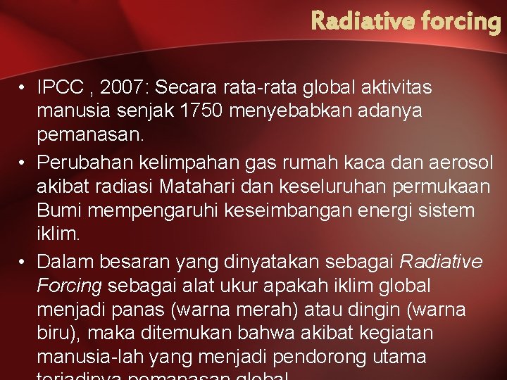 Radiative forcing • IPCC , 2007: Secara rata-rata global aktivitas manusia senjak 1750 menyebabkan