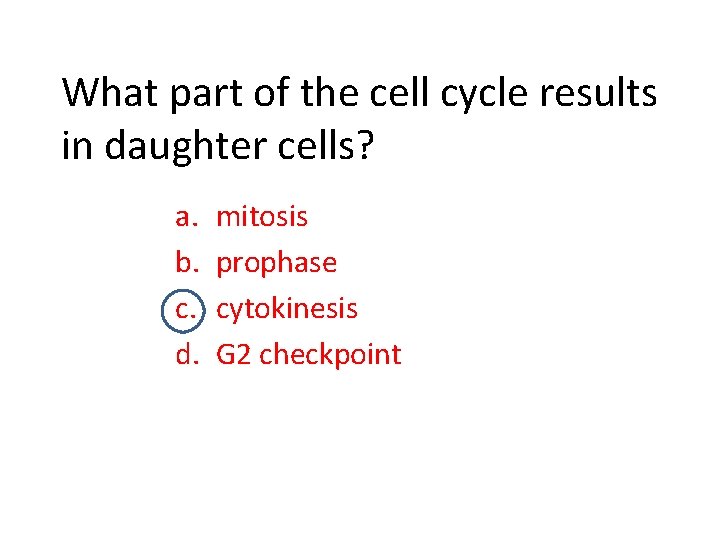 What part of the cell cycle results in daughter cells? a. b. c. d.