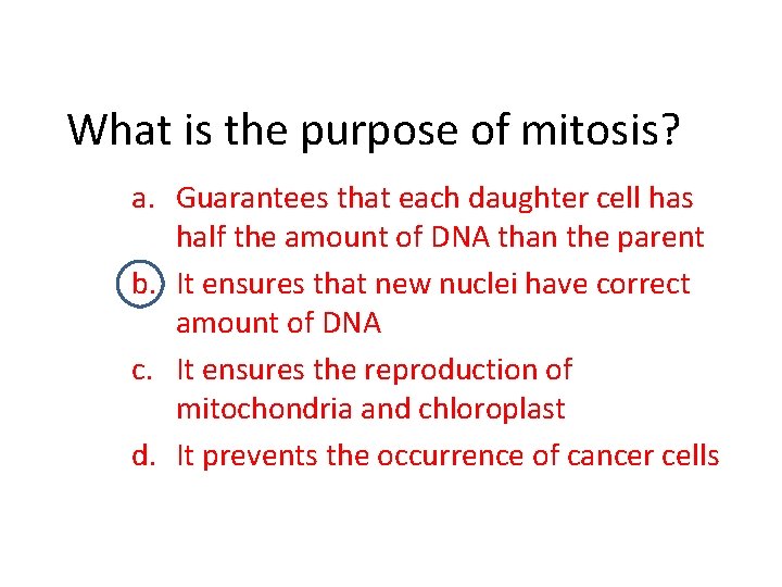 What is the purpose of mitosis? a. Guarantees that each daughter cell has half