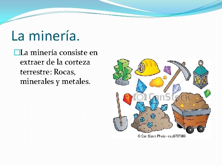 La minería. �La minería consiste en extraer de la corteza terrestre: Rocas, minerales y