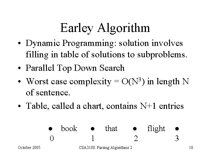 Earley Algorithm • Dynamic Programming: solution involves filling in table of solutions to subproblems.