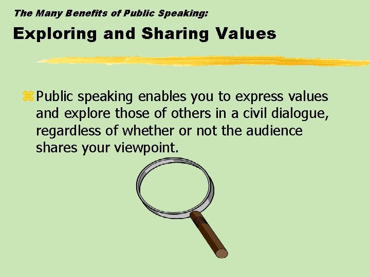 The Many Benefits of Public Speaking: Exploring and Sharing Values z Public speaking enables