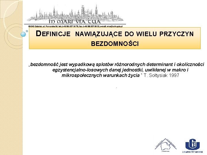 DEFINICJE NAWIĄZUJĄCE DO WIELU PRZYCZYN BEZDOMNOŚCI „bezdomność jest wypadkową splotów różnorodnych determinant i okoliczności