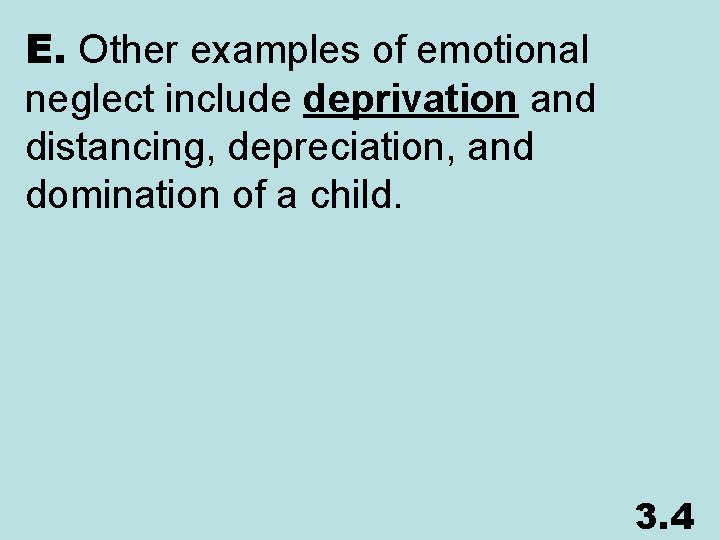 E. Other examples of emotional neglect include deprivation and distancing, depreciation, and domination of