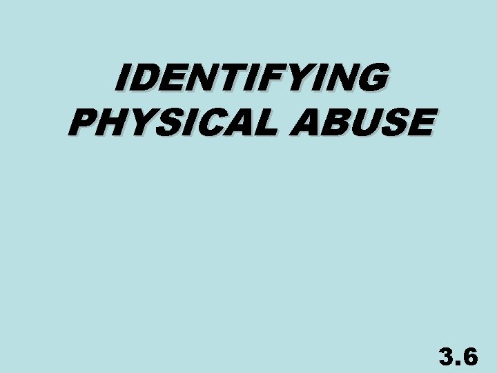 IDENTIFYING PHYSICAL ABUSE 3. 6 