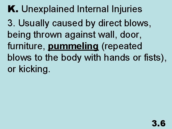 K. Unexplained Internal Injuries 3. Usually caused by direct blows, being thrown against wall,