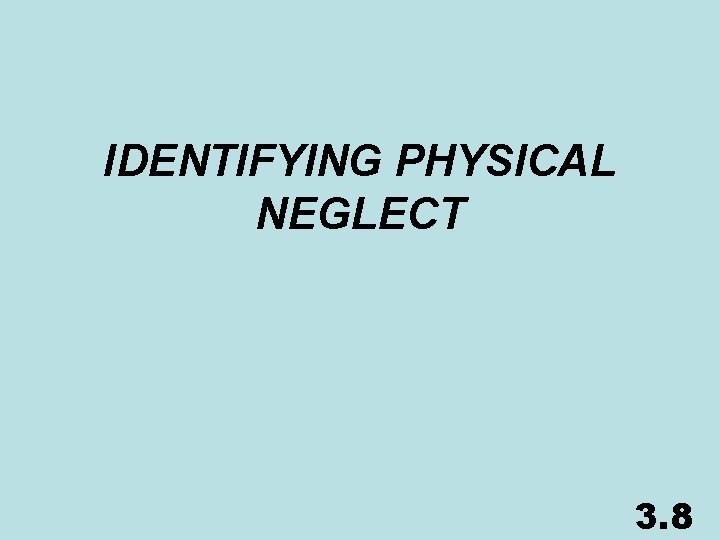 IDENTIFYING PHYSICAL NEGLECT 3. 8 