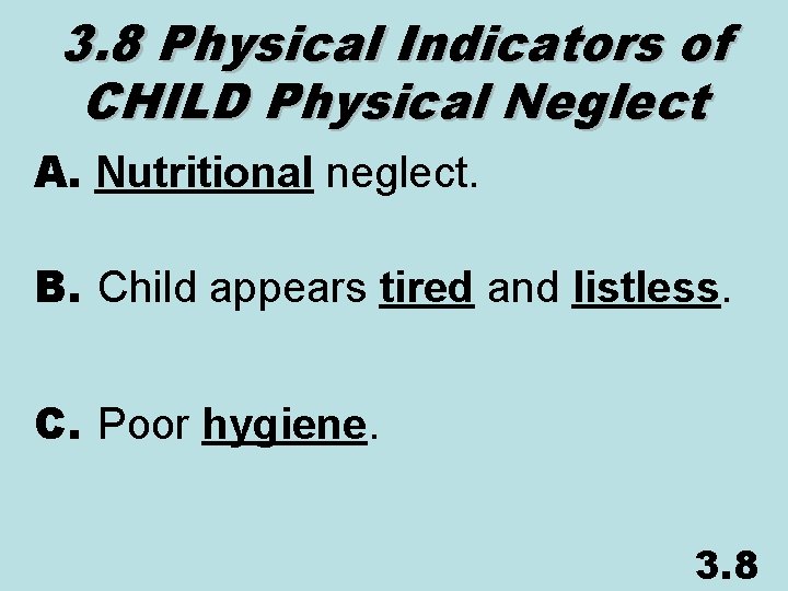 3. 8 Physical Indicators of CHILD Physical Neglect A. Nutritional neglect. B. Child appears