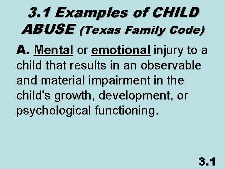 3. 1 Examples of CHILD ABUSE (Texas Family Code) A. Mental or emotional injury