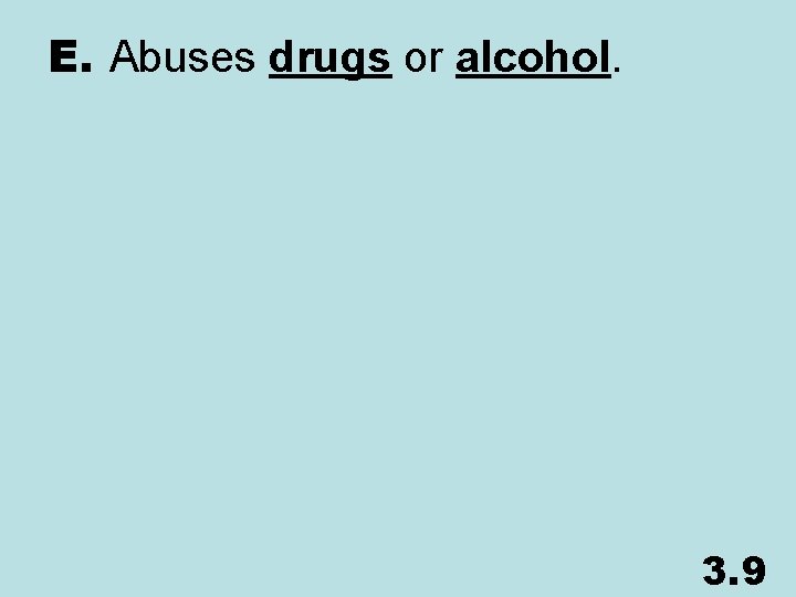 E. Abuses drugs or alcohol. 3. 9 