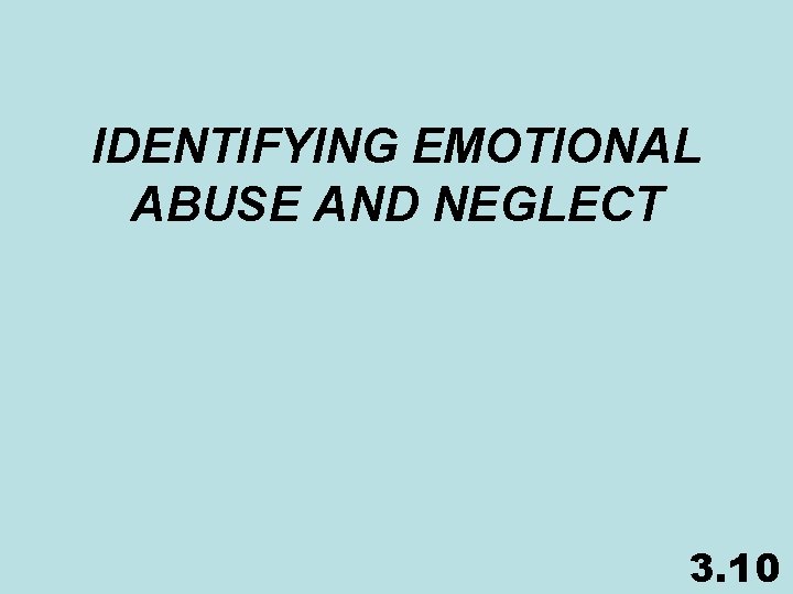 IDENTIFYING EMOTIONAL ABUSE AND NEGLECT 3. 10 