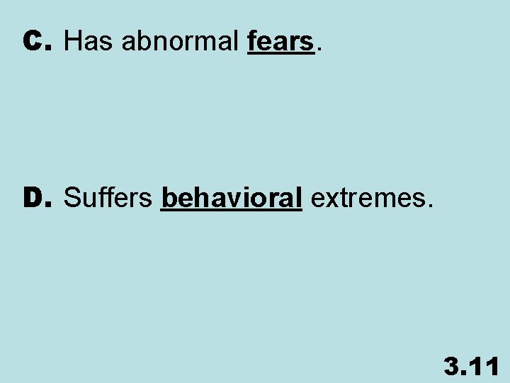 C. Has abnormal fears. D. Suffers behavioral extremes. 3. 11 