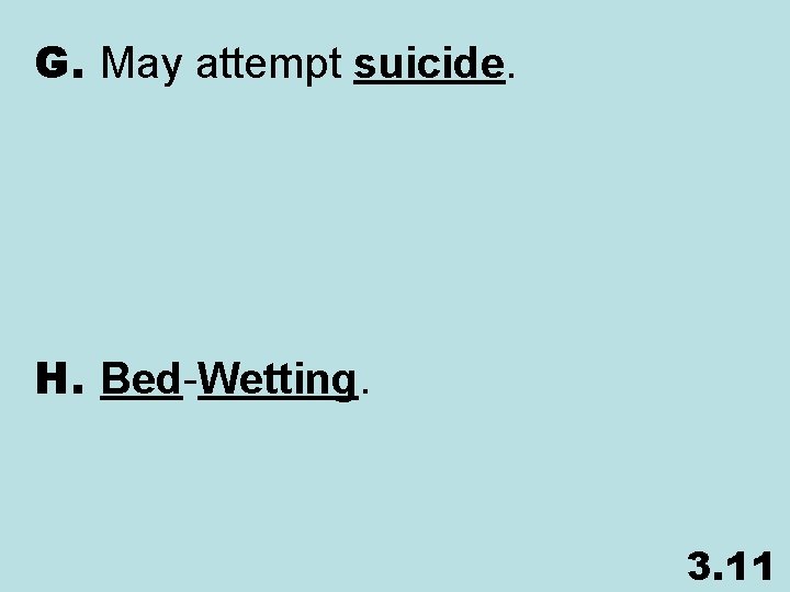 G. May attempt suicide. H. Bed-Wetting. 3. 11 