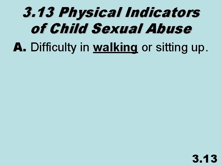 3. 13 Physical Indicators of Child Sexual Abuse A. Difficulty in walking or sitting